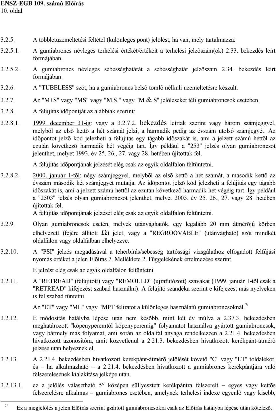 A "TUBELESS" szót, ha a gumiabroncs belsõ tömlõ nélküli üzemeltetésre készült. 3.2.7. Az "M+S" vagy "MS" vagy "M.S." vagy "M & S" jelöléseket téli gumiabroncsok esetében. 3.2.8.