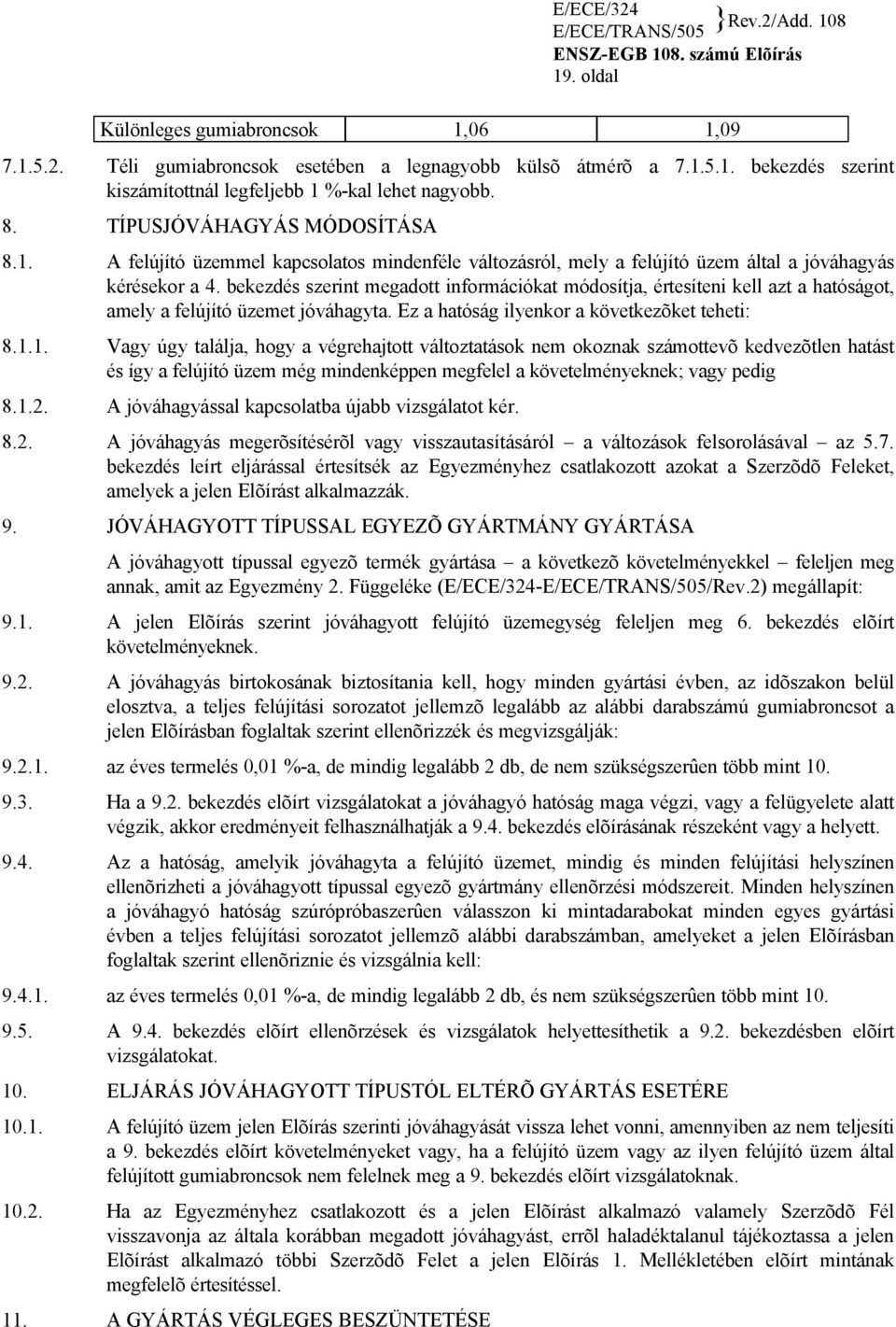 bekezdés szerint megadott információkat módosítja, értesíteni kell azt a hatóságot, amely a felújító üzemet jóváhagyta. Ez a hatóság ilyenkor a következõket teheti: 8.1.