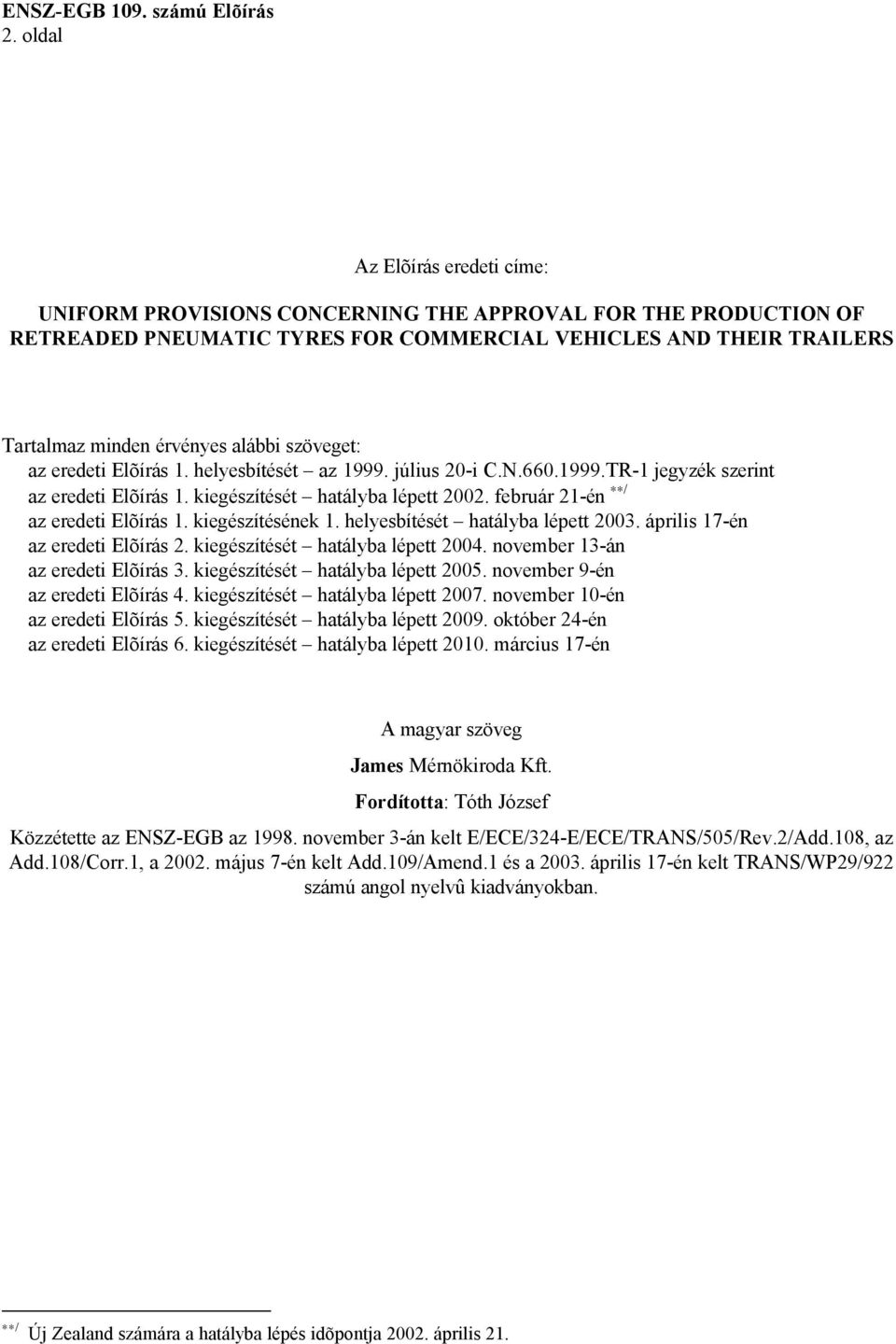 szöveget: az eredeti Elõírás 1. helyesbítését az 1999. július 20-i C.N.660.1999.TR-1 jegyzék szerint az eredeti Elõírás 1. kiegészítését hatályba lépett 2002. február 21-én / az eredeti Elõírás 1.