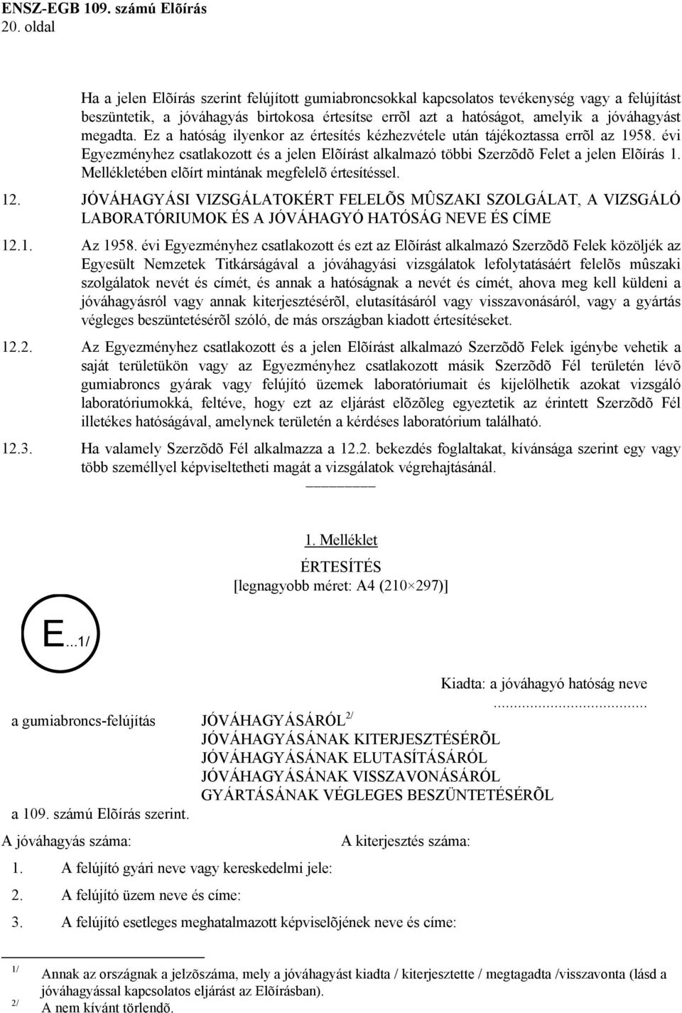 megadta. Ez a hatóság ilyenkor az értesítés kézhezvétele után tájékoztassa errõl az 1958. évi Egyezményhez csatlakozott és a jelen Elõírást alkalmazó többi Szerzõdõ Felet a jelen Elõírás 1.