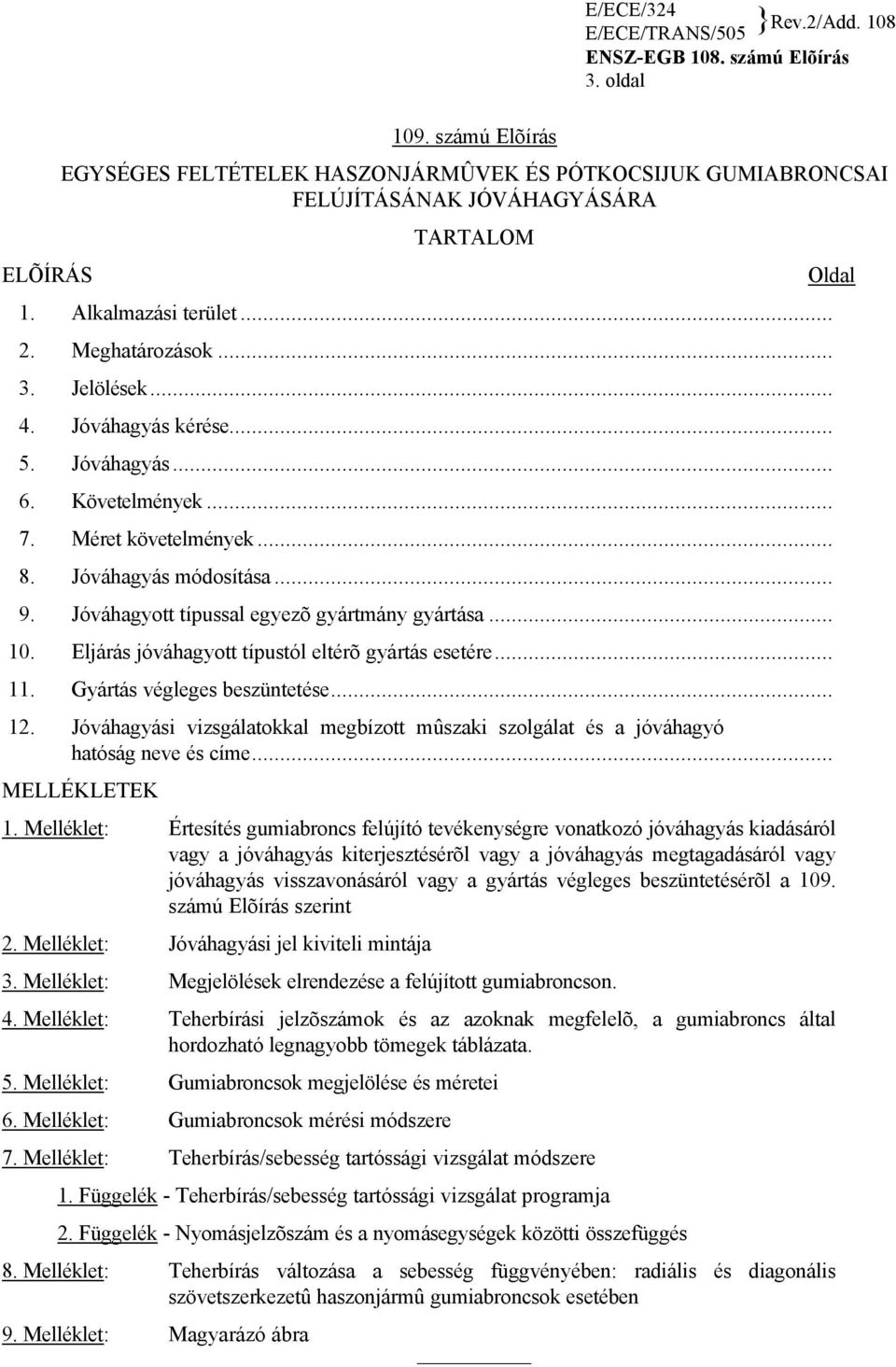 Jóváhagyás... 6. Követelmények... 7. Méret követelmények... 8. Jóváhagyás módosítása... 9. Jóváhagyott típussal egyezõ gyártmány gyártása... 10. Eljárás jóváhagyott típustól eltérõ gyártás esetére.