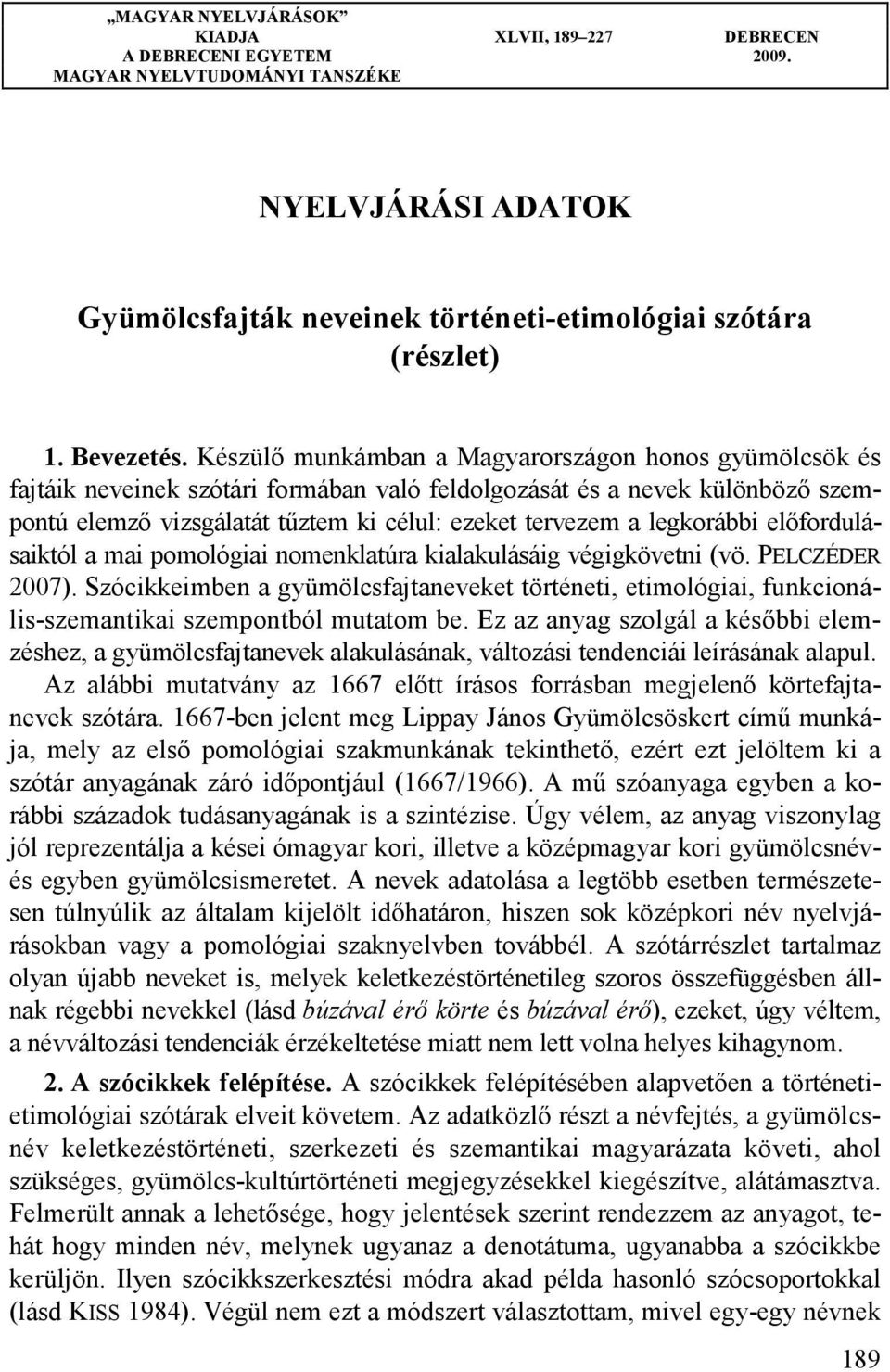 legkorábbi előfordulásaiktól a mai pomológiai nomenklatúra kialakulásáig végigkövetni (vö. PELCZÉDER 2007).