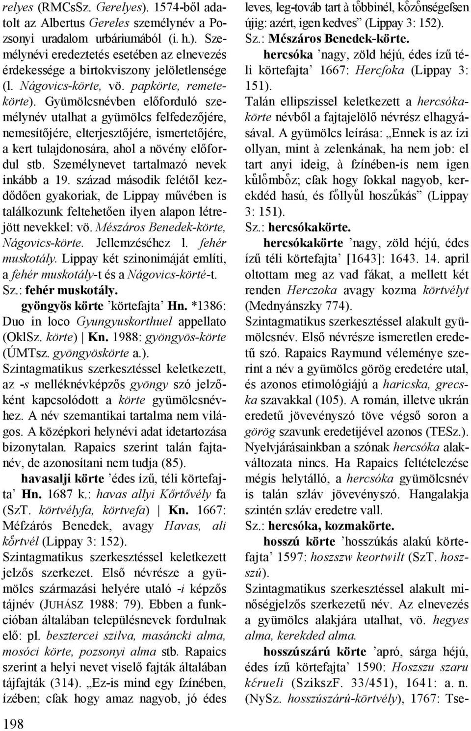 Gyümölcsnévben előforduló személynév utalhat a gyümölcs felfedezőjére, nemesítőjére, elterjesztőjére, ismertetőjére, a kert tulajdonosára, ahol a növény előfordul stb.