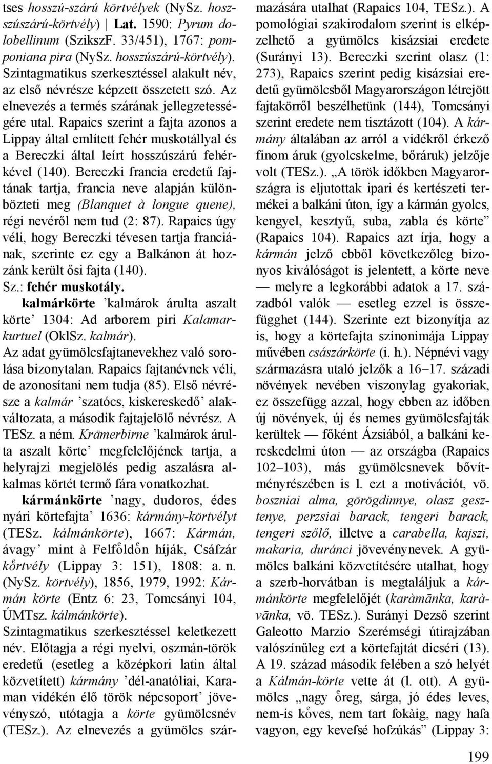Rapaics szerint a fajta azonos a Lippay által említett fehér muskotállyal és a Bereczki által leírt hosszúszárú fehérkével (140).