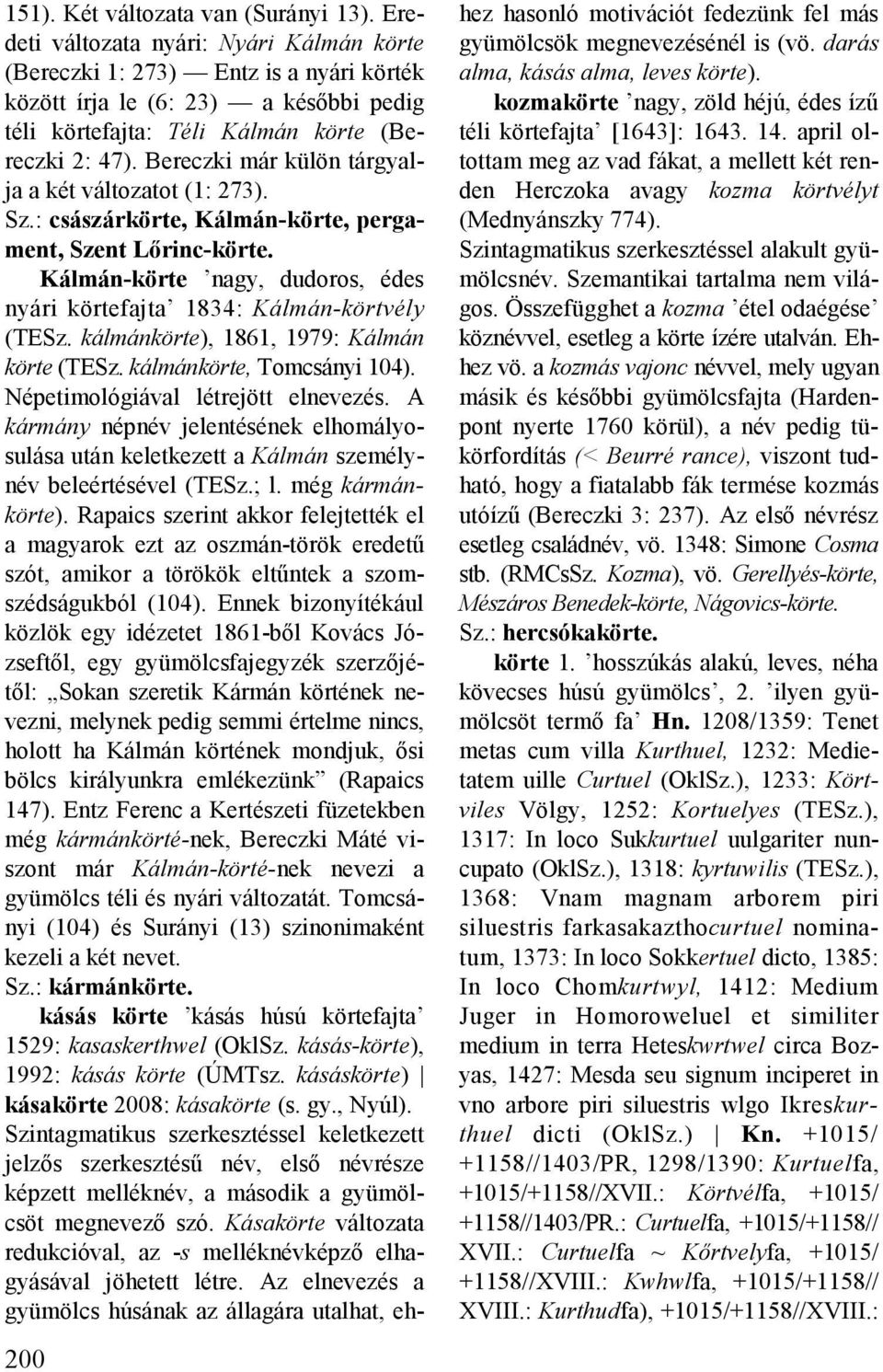 Bereczki már külön tárgyalja a két változatot (1: 273). Sz.: császárkörte, Kálmán-körte, pergament, Szent Lőrinc-körte. Kálmán-körte nagy, dudoros, édes nyári körtefajta 1834: Kálmán-körtvély (TESz.