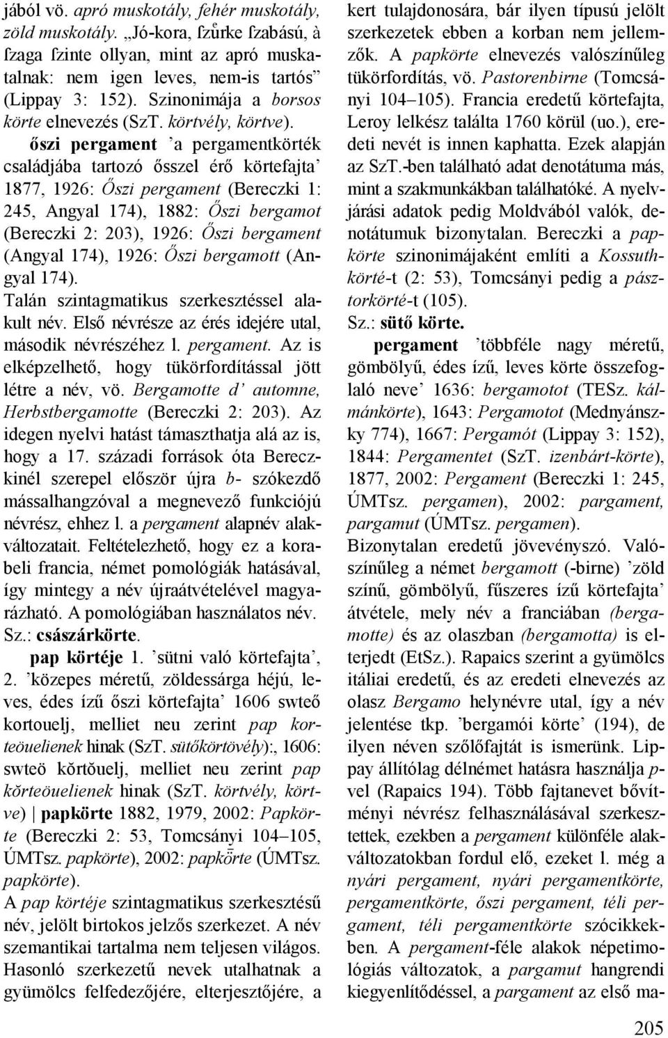 őszi pergament a pergamentkörték családjába tartozó ősszel érő körtefajta 1877, 1926: Őszi pergament (Bereczki 1: 245, Angyal 174), 1882: Őszi bergamot (Bereczki 2: 203), 1926: Őszi bergament (Angyal