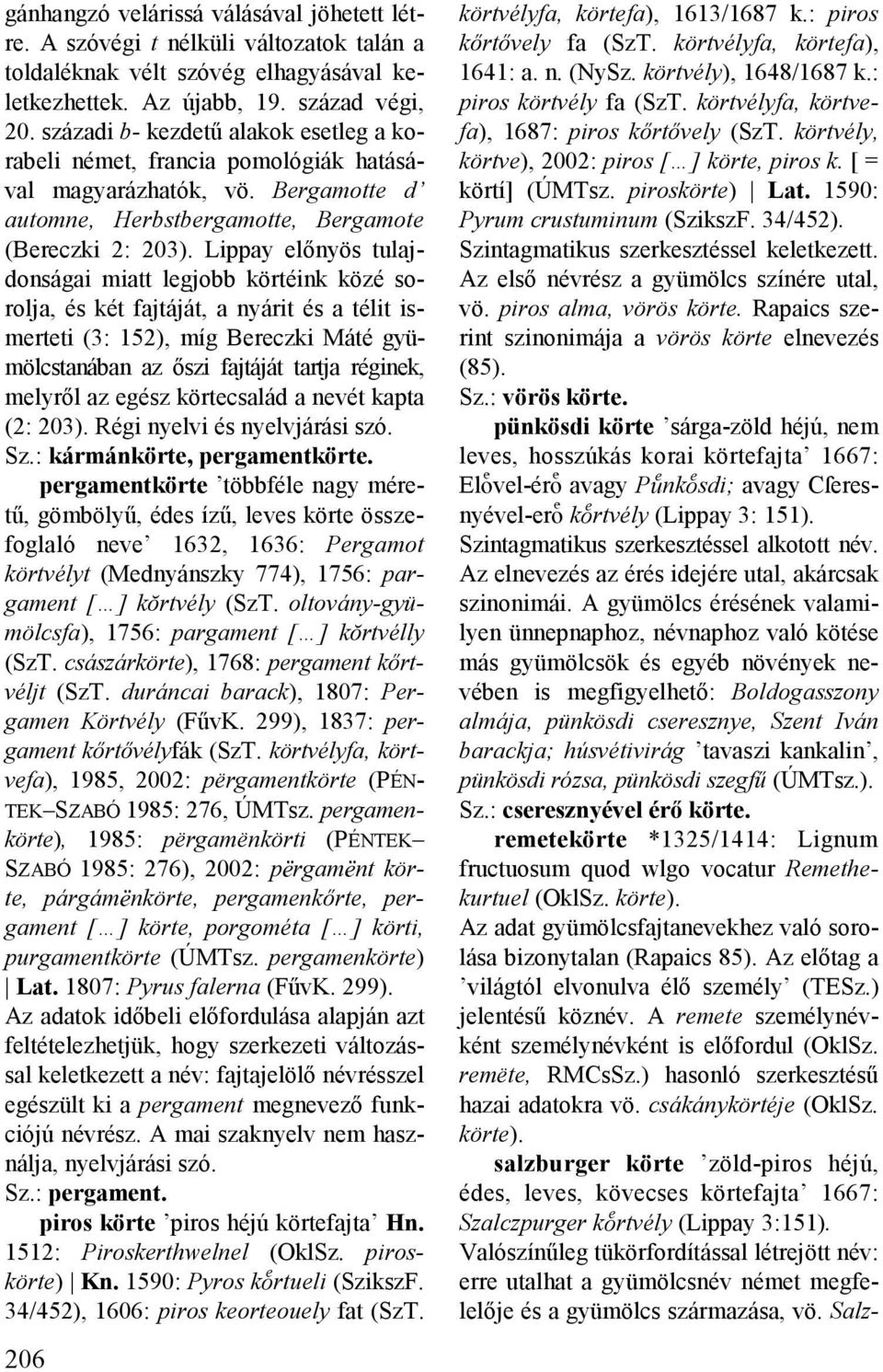 Lippay előnyös tulajdonságai miatt legjobb körtéink közé sorolja, és két fajtáját, a nyárit és a télit ismerteti (3: 152), míg Bereczki Máté gyümölcstanában az őszi fajtáját tartja réginek, melyről