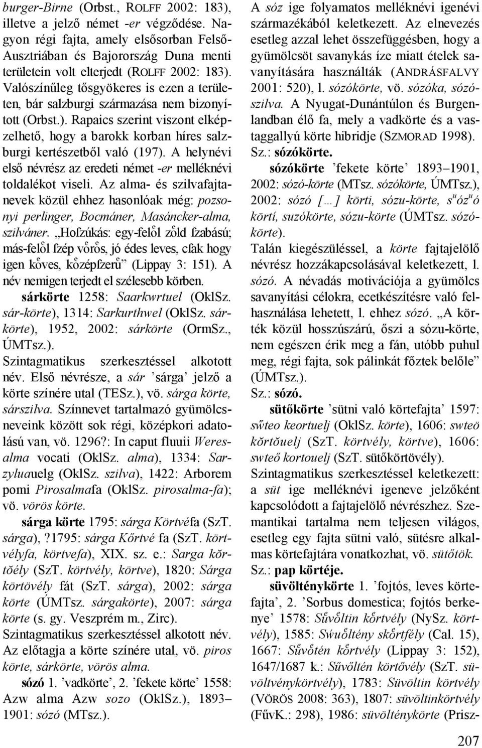 Valószínűleg tősgyökeres is ezen a területen, bár salzburgi származása nem bizonyított (Orbst.). Rapaics szerint viszont elképzelhető, hogy a barokk korban híres salzburgi kertészetből való (197).