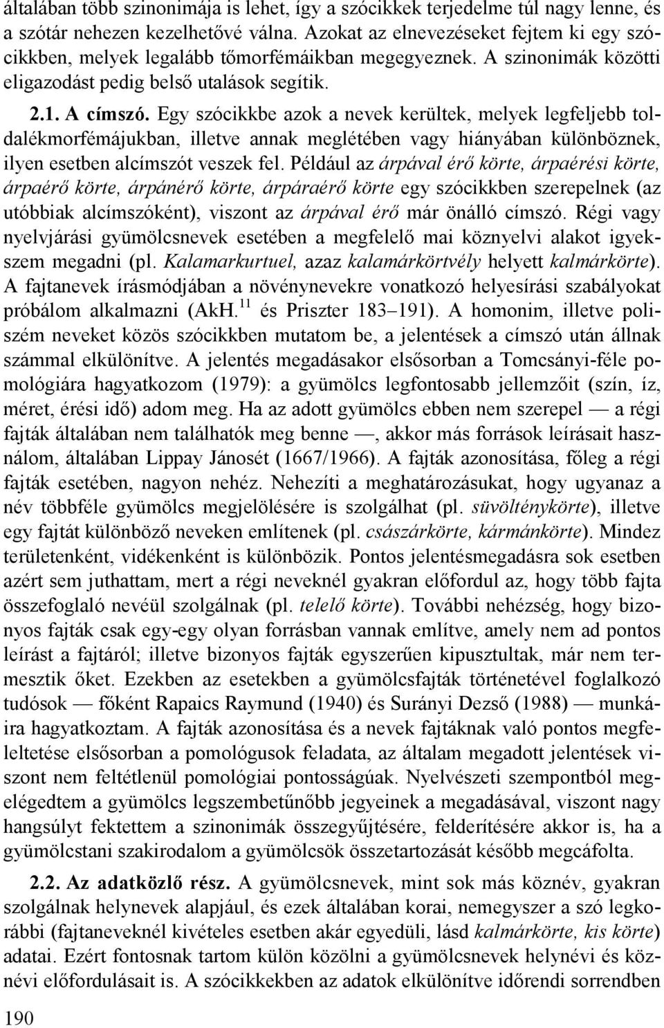 Egy szócikkbe azok a nevek kerültek, melyek legfeljebb toldalékmorfémájukban, illetve annak meglétében vagy hiányában különböznek, ilyen esetben alcímszót veszek fel.
