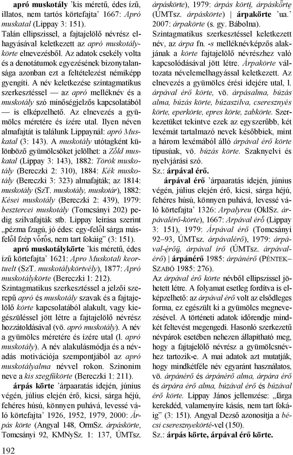 Az adatok csekély volta és a denotátumok egyezésének bizonytalansága azonban ezt a feltételezést némiképp gyengíti.