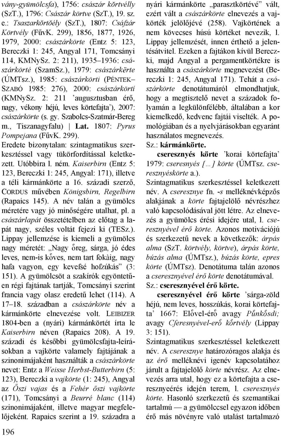 ), 1985: császárkörti (PÉNTEK SZABÓ 1985: 276), 2000: császárkörtí (KMNySz. 2: 211 augusztusban érő, nagy, vékony héjú, leves körtefajta ), 2007: császárkörte (s. gy. Szabolcs-Szatmár-Bereg m.