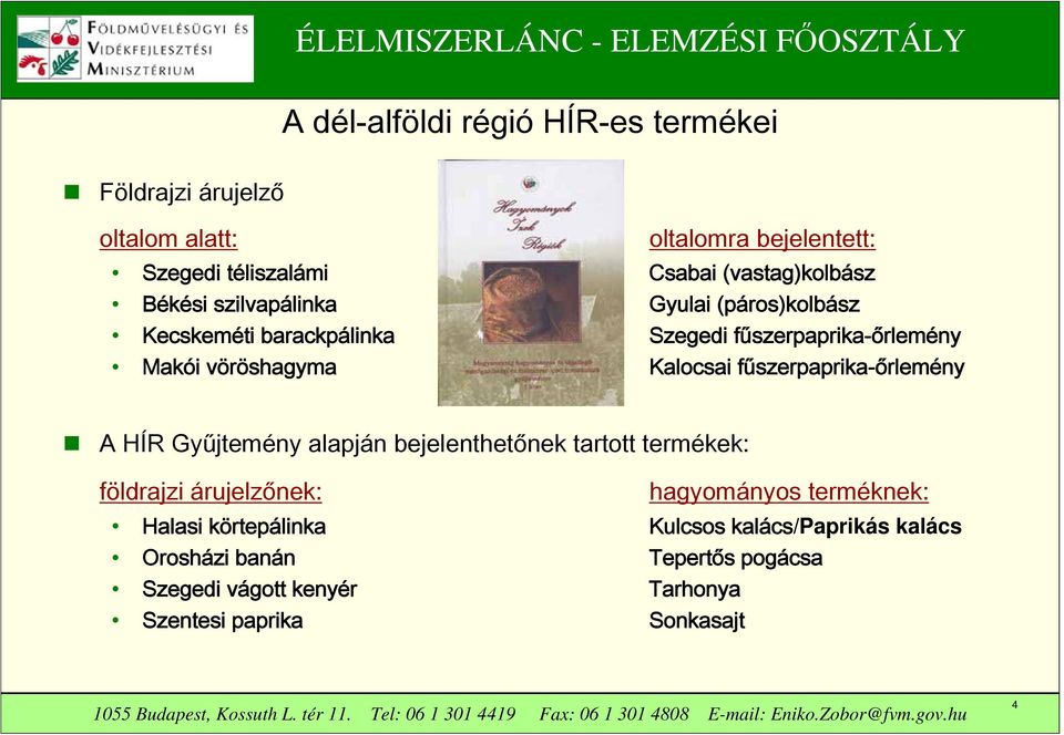 Kalocsai fűszerpaprika-őrlemény A HÍR Gyűjtemény alapján bejelenthetőnek tartott termékek: földrajzi árujelzőnek: hagyományos