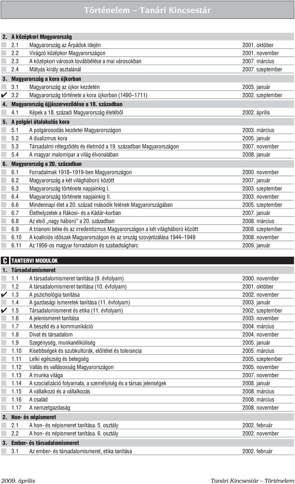 Magyarország újjászervezõdése a 18. században 4.1 Képek a 18. századi Magyarország életébõl 2002. április 5. A polgári átalakulás kora 5.1 A polgárosodás kezdetei Magyarországon 2003. március 5.