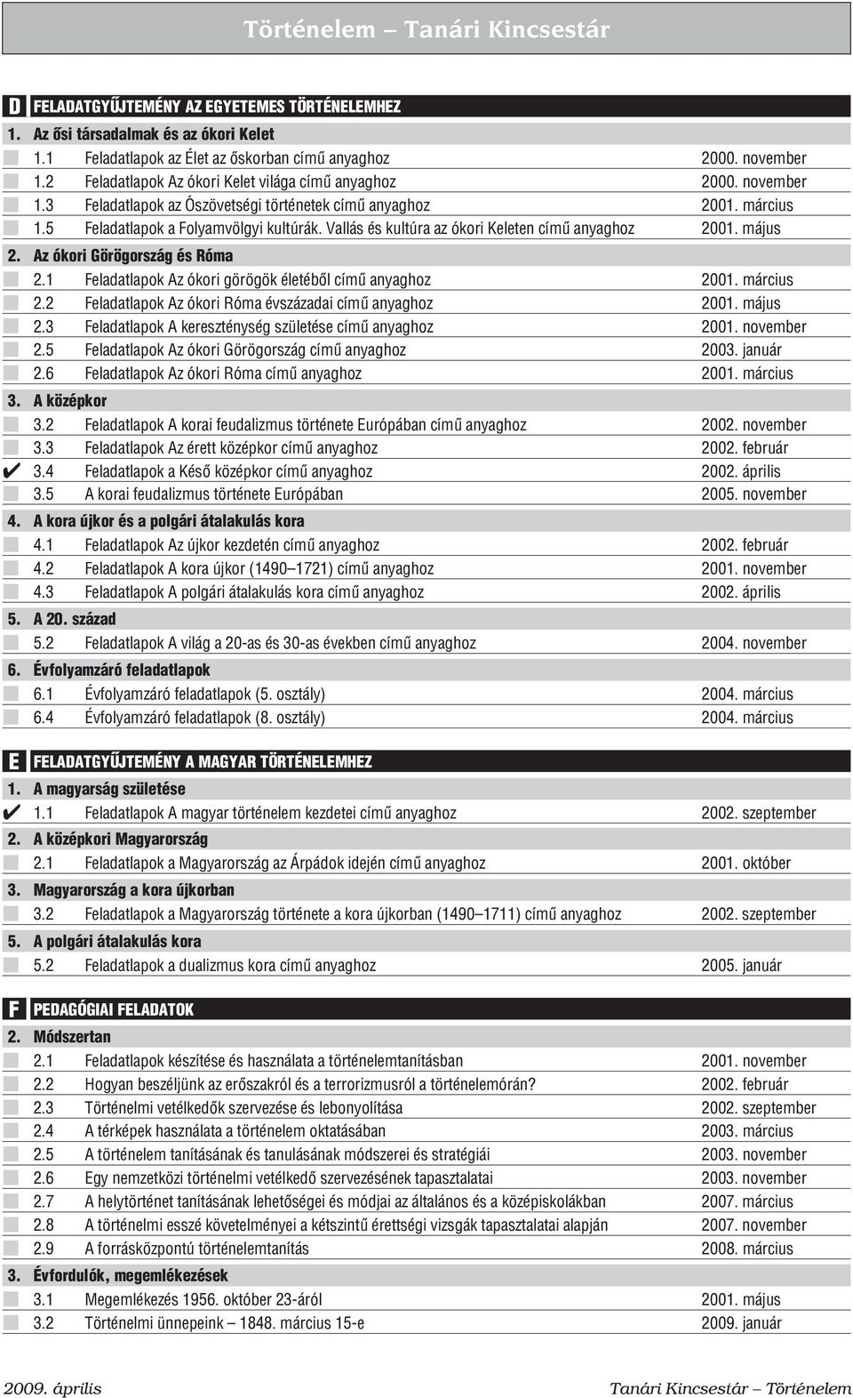 Vallás és kultúra az ókori Keleten címû anyaghoz 2001. május 2. Az ókori Görögország és Róma 2.1 Feladatlapok Az ókori görögök életébõl címû anyaghoz 2001. március 2.