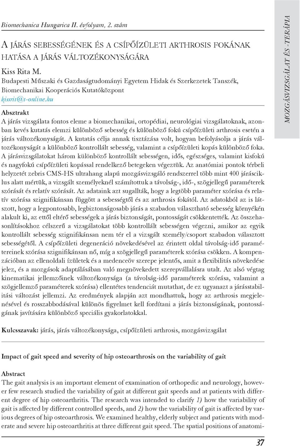 hu Absztrakt A járás vizsgálata fontos eleme a biomechanikai, ortopédiai, neurológiai vizsgálatoknak, azonban kevés kutatás elemzi különbözõ sebesség és különbözõ fokú csípõízületi arthrosis esetén a