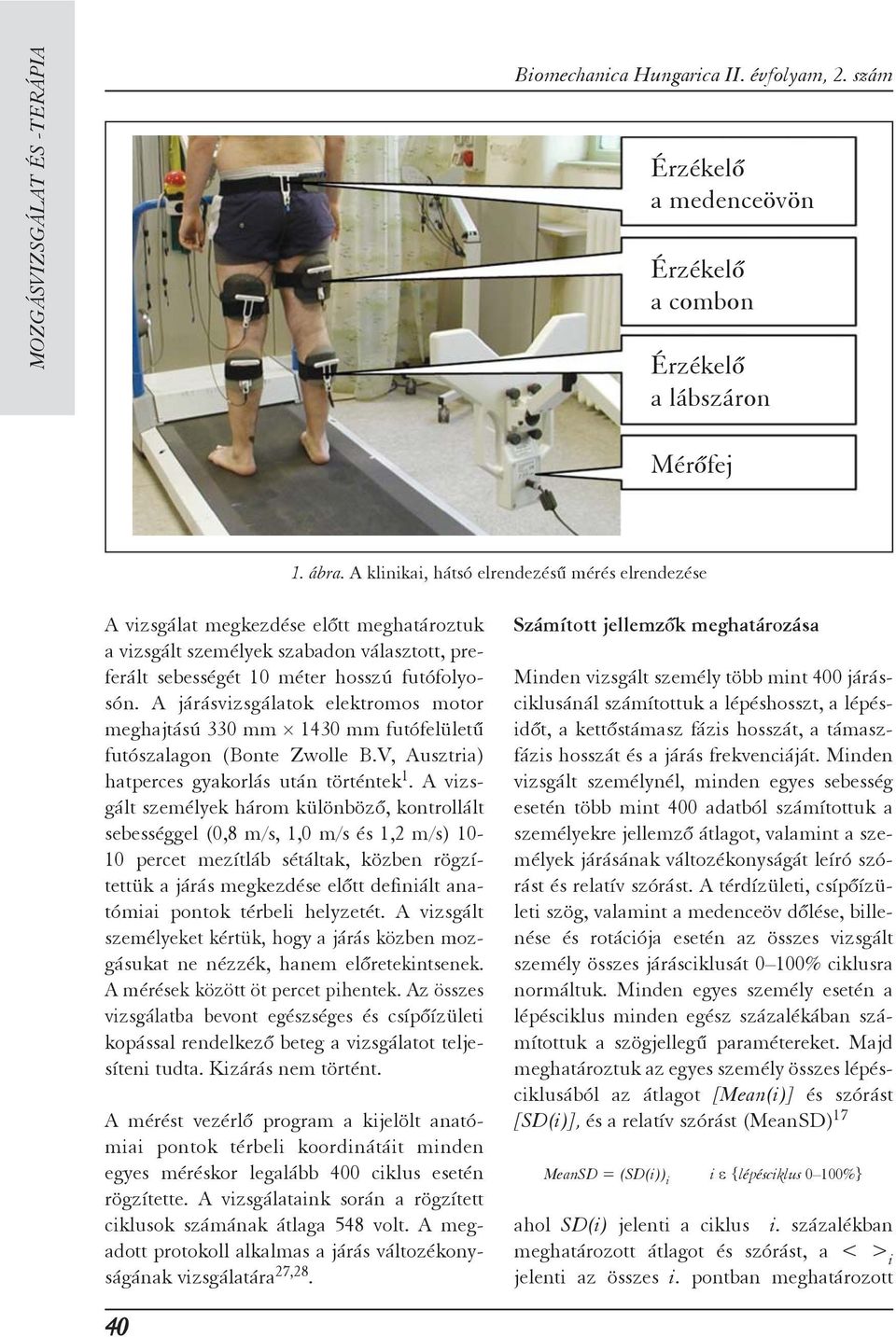 A járásvizsgálatok elektromos motor meghajtású 330 mm 1430 mm futófelületû futószalagon (Bonte Zwolle B.V, Ausztria) hatperces gyakorlás után történtek 1.