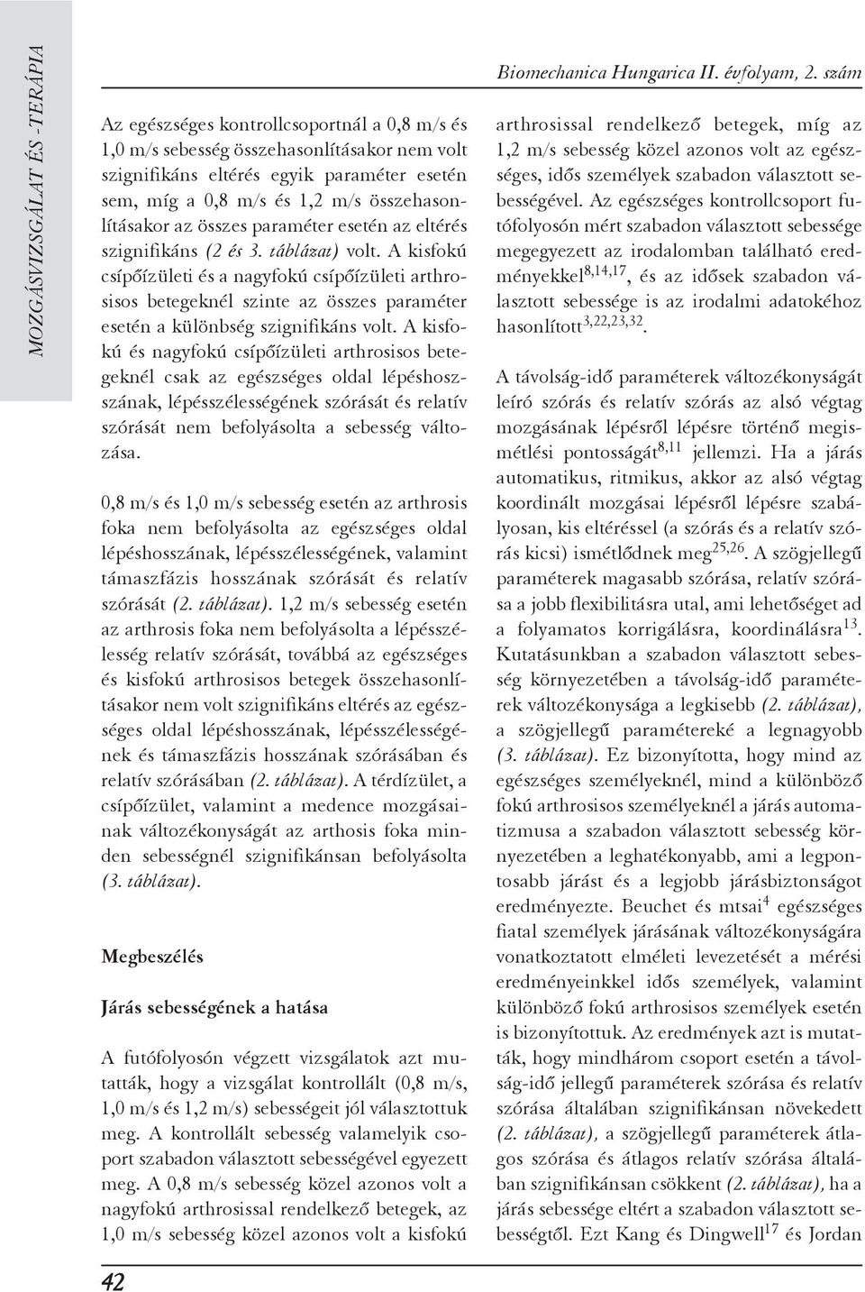 A kisfokú csípõízületi és a nagyfokú csípõízületi arthrosisos betegeknél szinte az összes paraméter esetén a különbség szignifikáns volt.