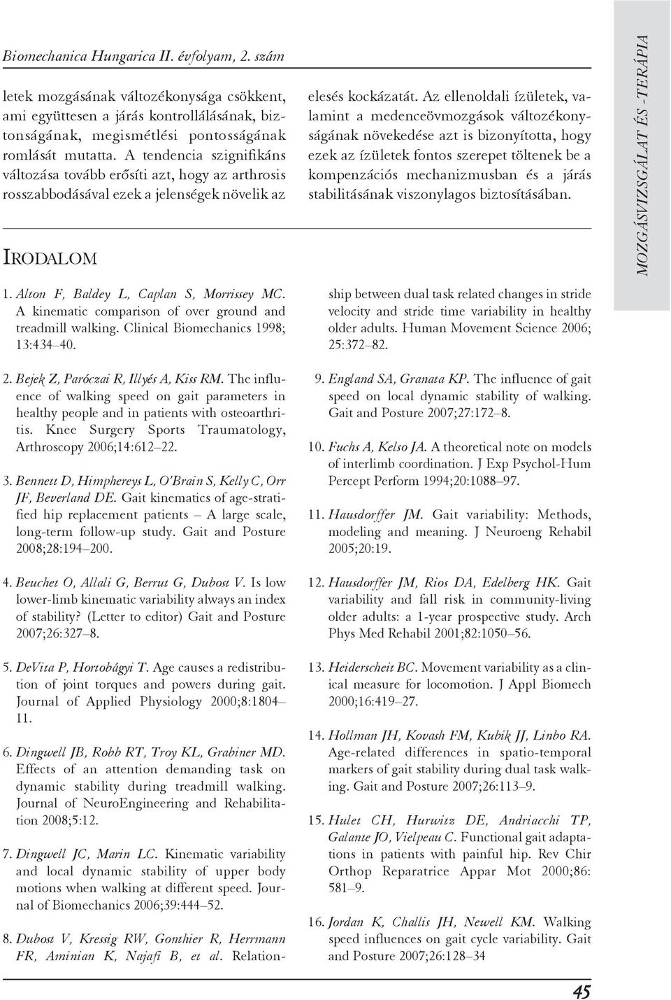 A kinematic comparison of over ground and treadmill walking. Clinical Biomechanics 1998; 13:434 40. 2. Bejek Z, Paróczai R, Illyés A, Kiss RM.