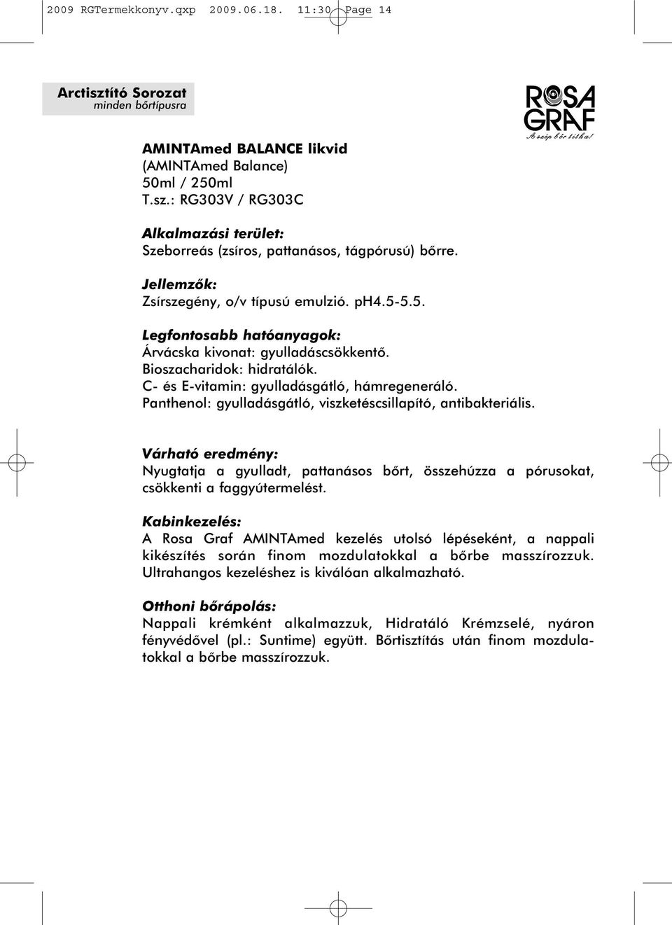 Panthenol: gyulladásgátló, viszketéscsillapító, antibakteriális. Nyugtatja a gyulladt, pattanásos bõrt, összehúzza a pórusokat, csökkenti a faggyútermelést.