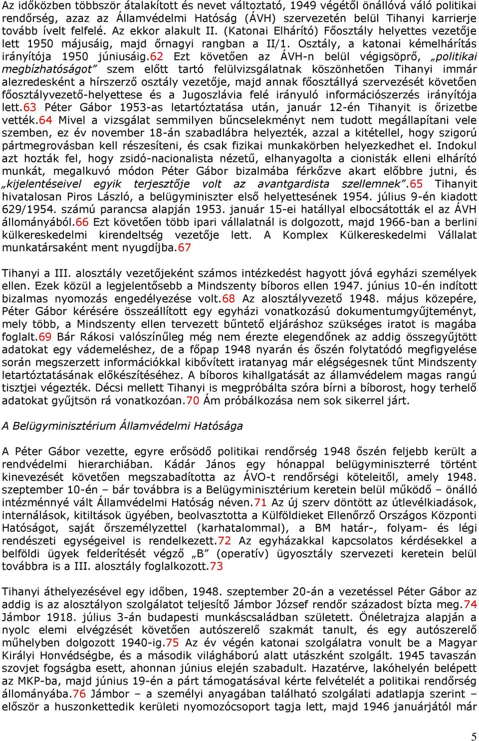 62 Ezt követően az ÁVH-n belül végigsöprő, politikai megbízhatóságot szem előtt tartó felülvizsgálatnak köszönhetően Tihanyi immár alezredesként a hírszerző osztály vezetője, majd annak főosztállyá