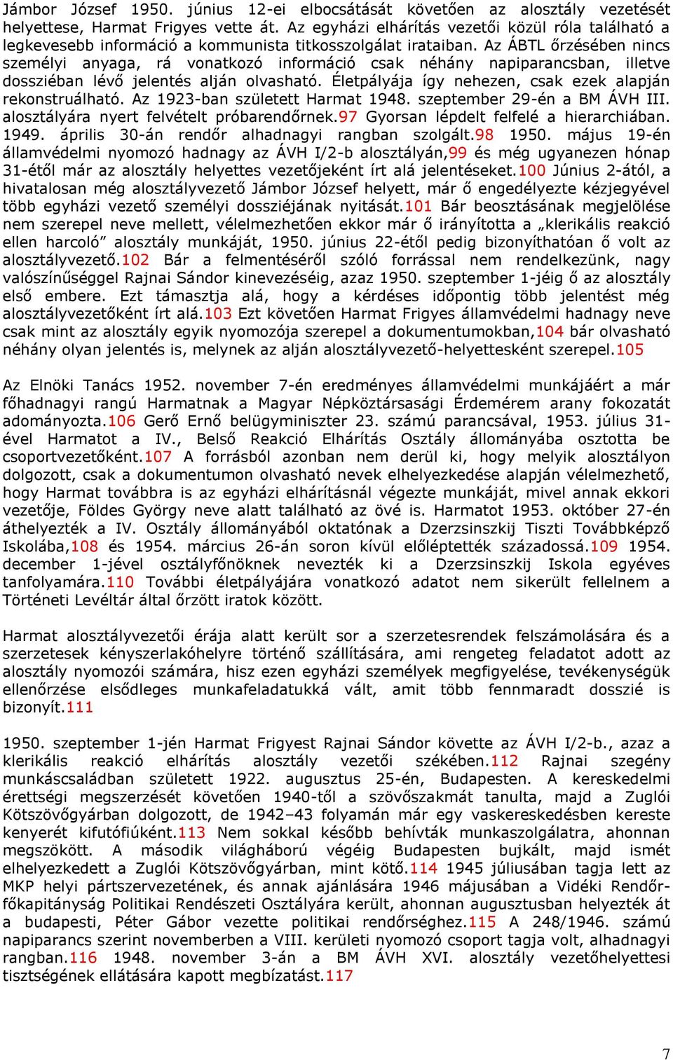 Az ÁBTL őrzésében nincs személyi anyaga, rá vonatkozó információ csak néhány napiparancsban, illetve dossziéban lévő jelentés alján olvasható.