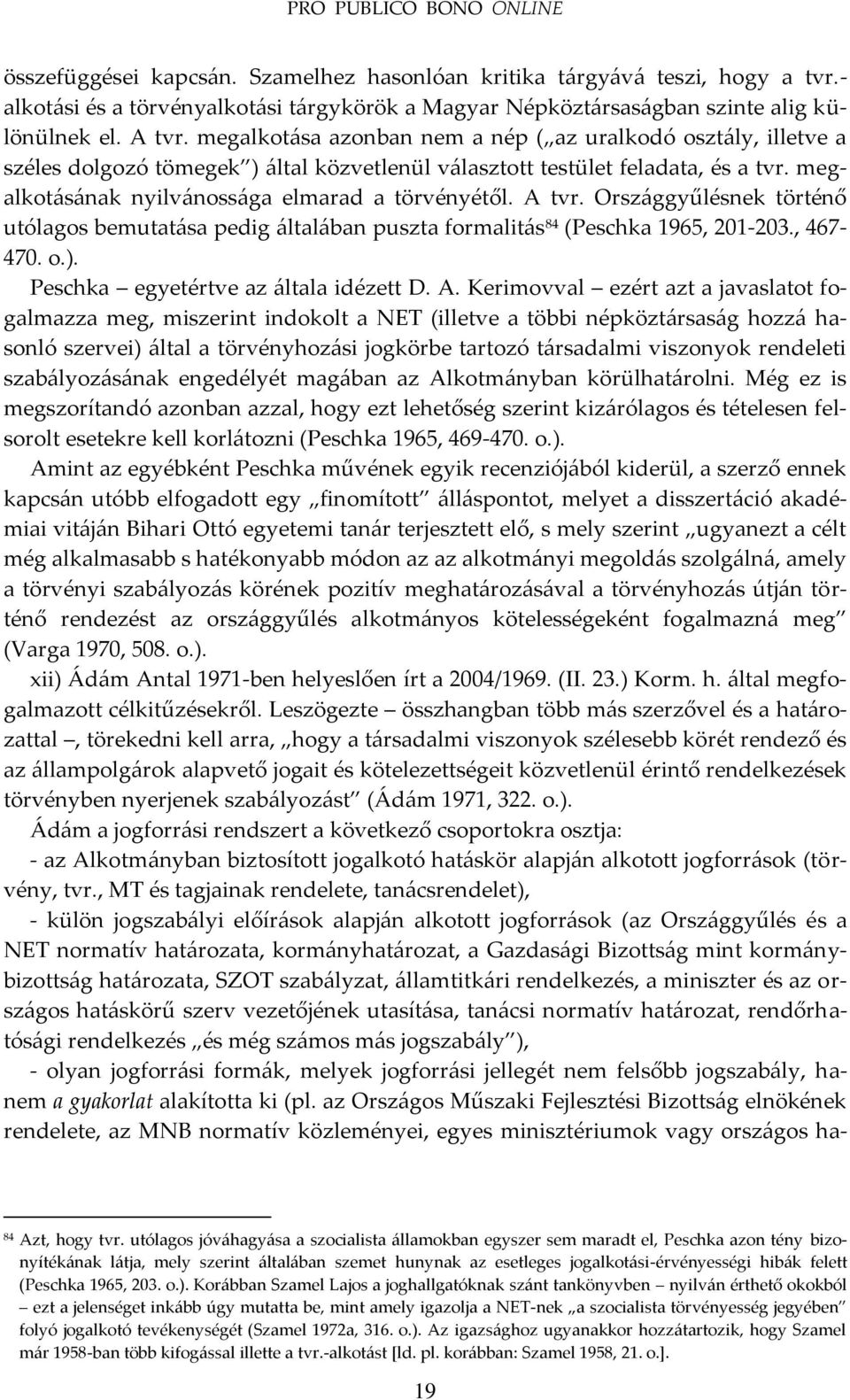 A tvr. Orsz{ggyűlésnek történő utólagos bemutat{sa pedig {ltal{ban puszta formalit{s 84 (Peschka 1965, 201-203., 467-470. o.). Peschka egyetértve az {ltala idézett D. A.