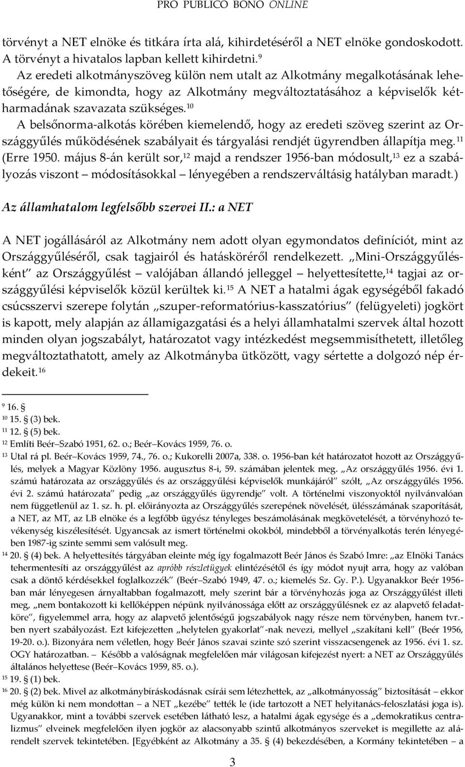 10 A belsőnorma-alkot{s körében kiemelendő, hogy az eredeti szöveg szerint az Orsz{ggyűlés működésének szab{lyait és t{rgyal{si rendjét ügyrendben {llapítja meg. 11 (Erre 1950.