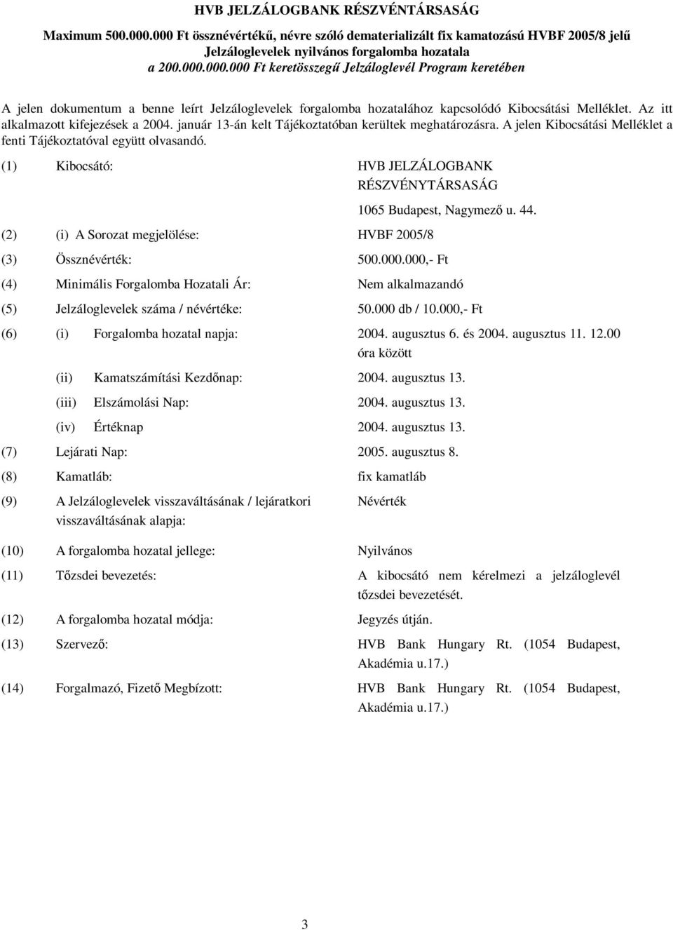 Az itt alkalmazott kifejezések a 2004. január 13-án kelt Tájékoztatóban kerültek meghatározásra. A jelen Kibocsátási Melléklet a fenti Tájékoztatóval együtt olvasandó.