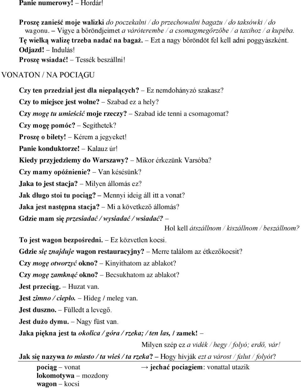 Ez nemdohányzó szakasz? Czy to miejsce jest wolne? Szabad ez a hely? Czy mogę tu umieścić moje rzeczy? Szabad ide tenni a csomagomat? Czy mogę pomóc? Segíthetek? Proszę o bilety! Kérem a jegyeket!