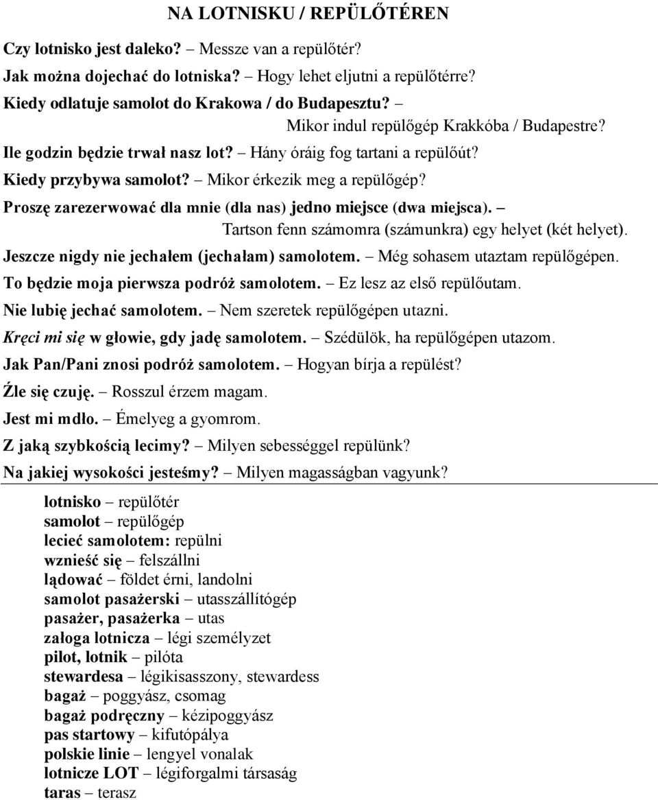 Proszę zarezerwować dla mnie (dla nas) jedno miejsce (dwa miejsca). Tartson fenn számomra (számunkra) egy helyet (két helyet). Jeszcze nigdy nie jechałem (jechałam) samolotem.