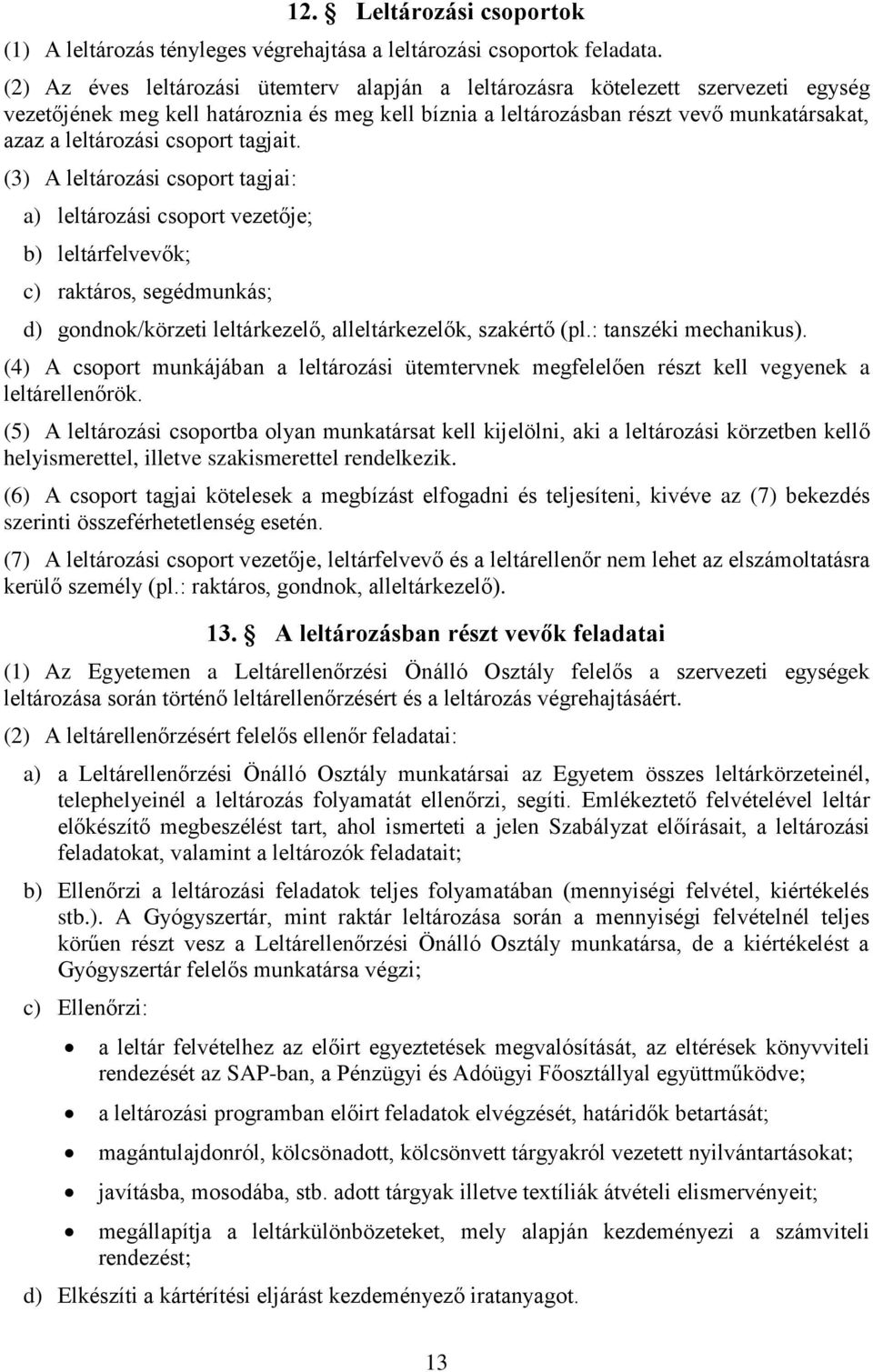 csoport tagjait. (3) A leltározási csoport tagjai: a) leltározási csoport vezetője; b) leltárfelvevők; c) raktáros, segédmunkás; d) gondnok/körzeti leltárkezelő, alleltárkezelők, szakértő (pl.