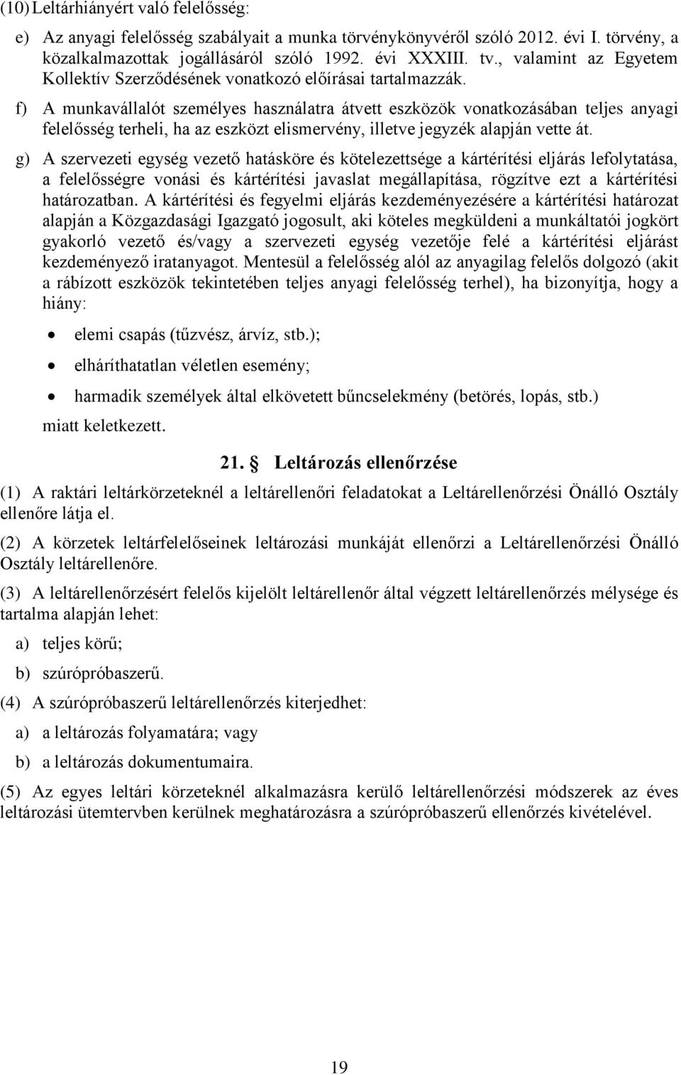 f) A munkavállalót személyes használatra átvett eszközök vonatkozásában teljes anyagi felelősség terheli, ha az eszközt elismervény, illetve jegyzék alapján vette át.