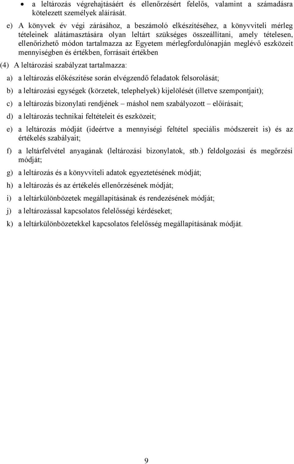 Egyetem mérlegfordulónapján meglévő eszközeit mennyiségben és értékben, forrásait értékben (4) A leltározási szabályzat tartalmazza: a) a leltározás előkészítése során elvégzendő feladatok
