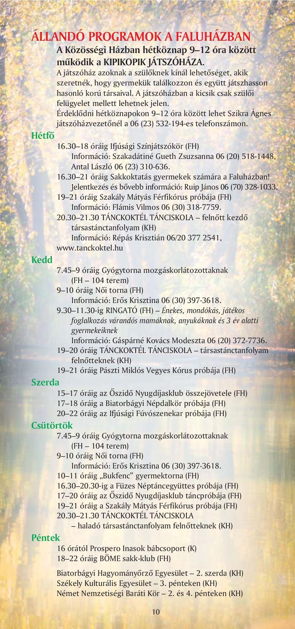 A játszóházban a kicsik csak szülõi felügyelet mellett lehetnek jelen. Érdeklõdni hétköznapokon 9 12 óra között lehet Szikra Ágnes játszóházvezetõnél a 06 (23) 532-194-es telefonszámon. Hétfõ 16.