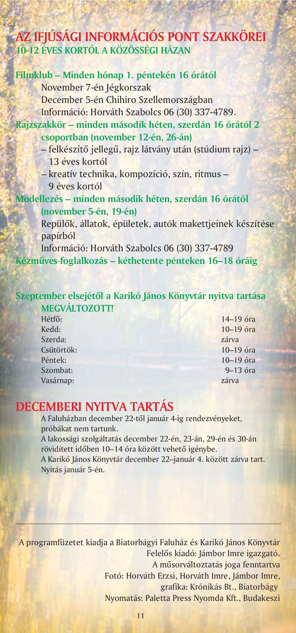 Rajzszakkör minden második héten, szerdán 16 órától 2 csoportban (november 12-én, 26-án) felkészítõ jellegû, rajz látvány után (stúdium rajz) 13 éves kortól kreatív technika, kompozíció, szín, ritmus