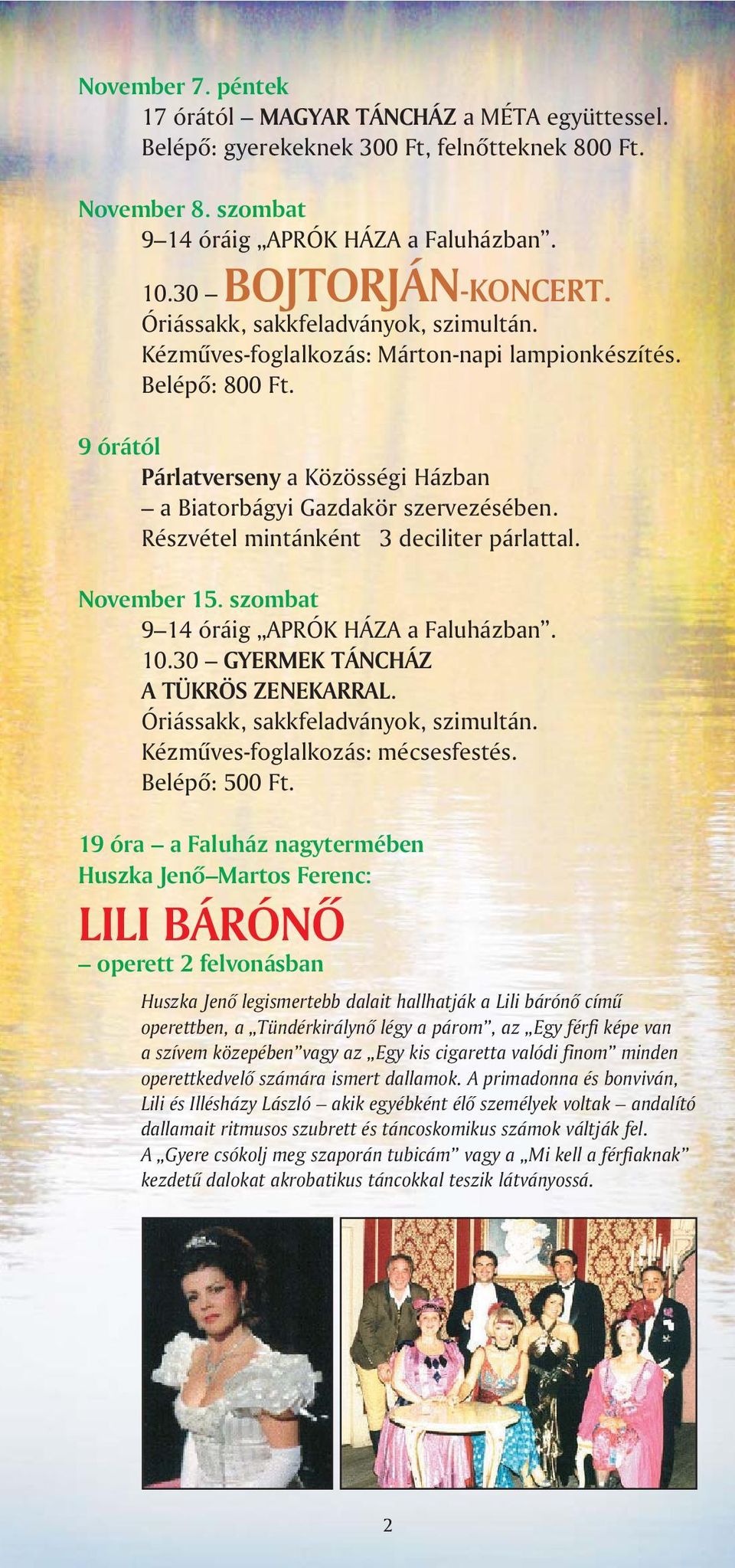 Részvétel mintánként 3 deciliter párlattal. November 15. szombat 9 14 óráig APRÓK HÁZA a Faluházban. 10.30 GYERMEK TÁNCHÁZ A TÜKRÖS ZENEKARRAL. Óriássakk, sakkfeladványok, szimultán.