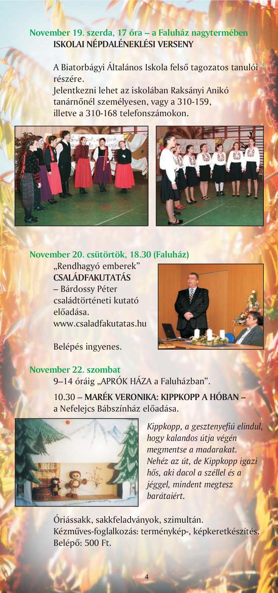 30 (Faluház) Rendhagyó emberek CSALÁDFAKUTATÁS Bárdossy Péter családtörténeti kutató elõadása. www.csaladfakutatas.hu Belépés ingyenes. November 22. szombat 9 14 óráig APRÓK HÁZA a Faluházban. 10.