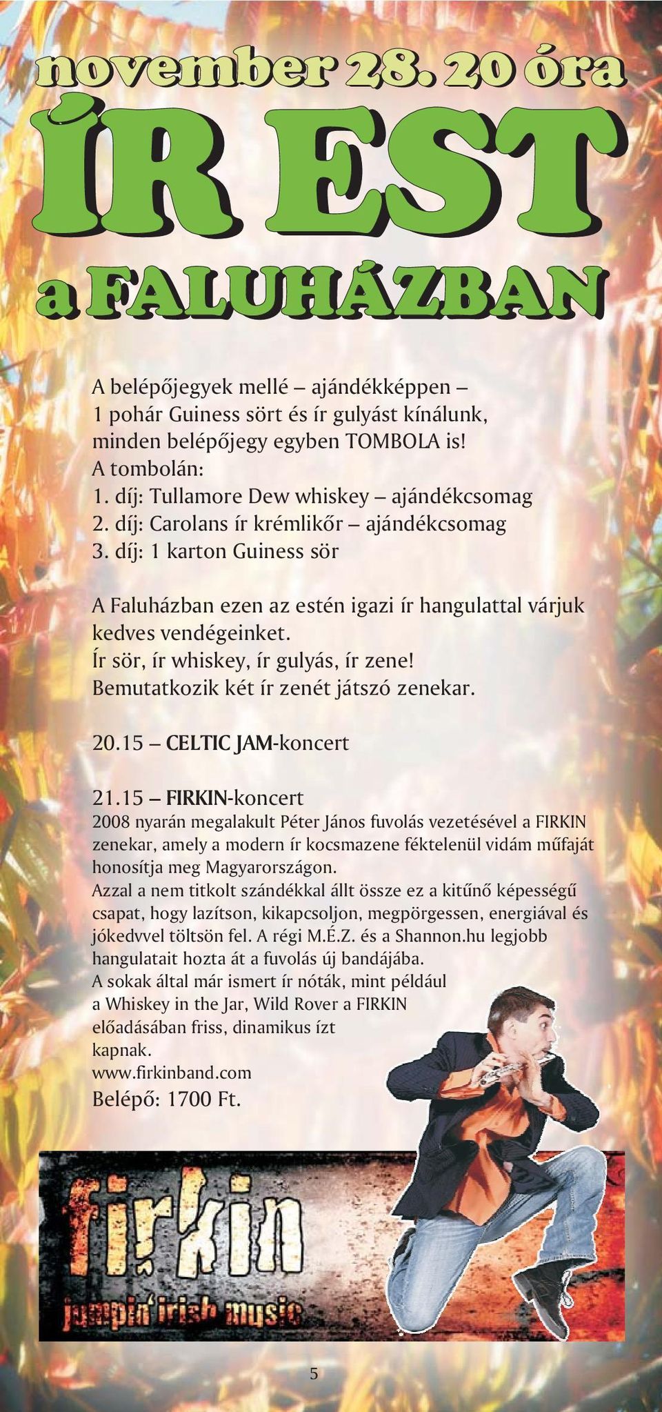 Bemutatkozik két ír zenét játszó zenekar. 20.15 CELTIC JAM-koncert 21.
