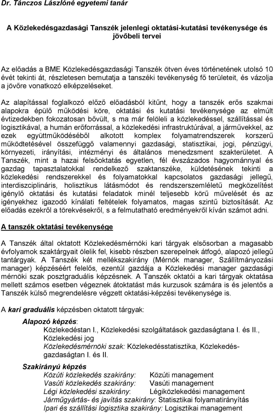 Az alapítással foglalkozó előző előadásból kitűnt, hogy a tanszék erős szakmai alapokra épülő működési köre, oktatási és kutatási tevékenysége az elmúlt évtizedekben fokozatosan bővült, s ma már