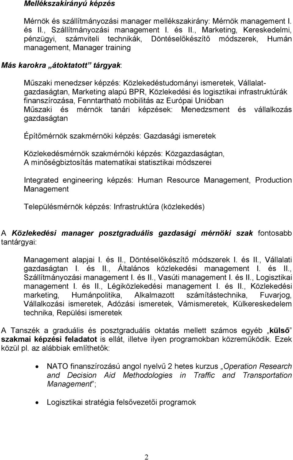 , Marketing, Kereskedelmi, pénzügyi, számviteli technikák, Döntéselőkészítő módszerek, Humán management, Manager training Más karokra átoktatott tárgyak: Műszaki menedzser képzés: Közlekedéstudományi