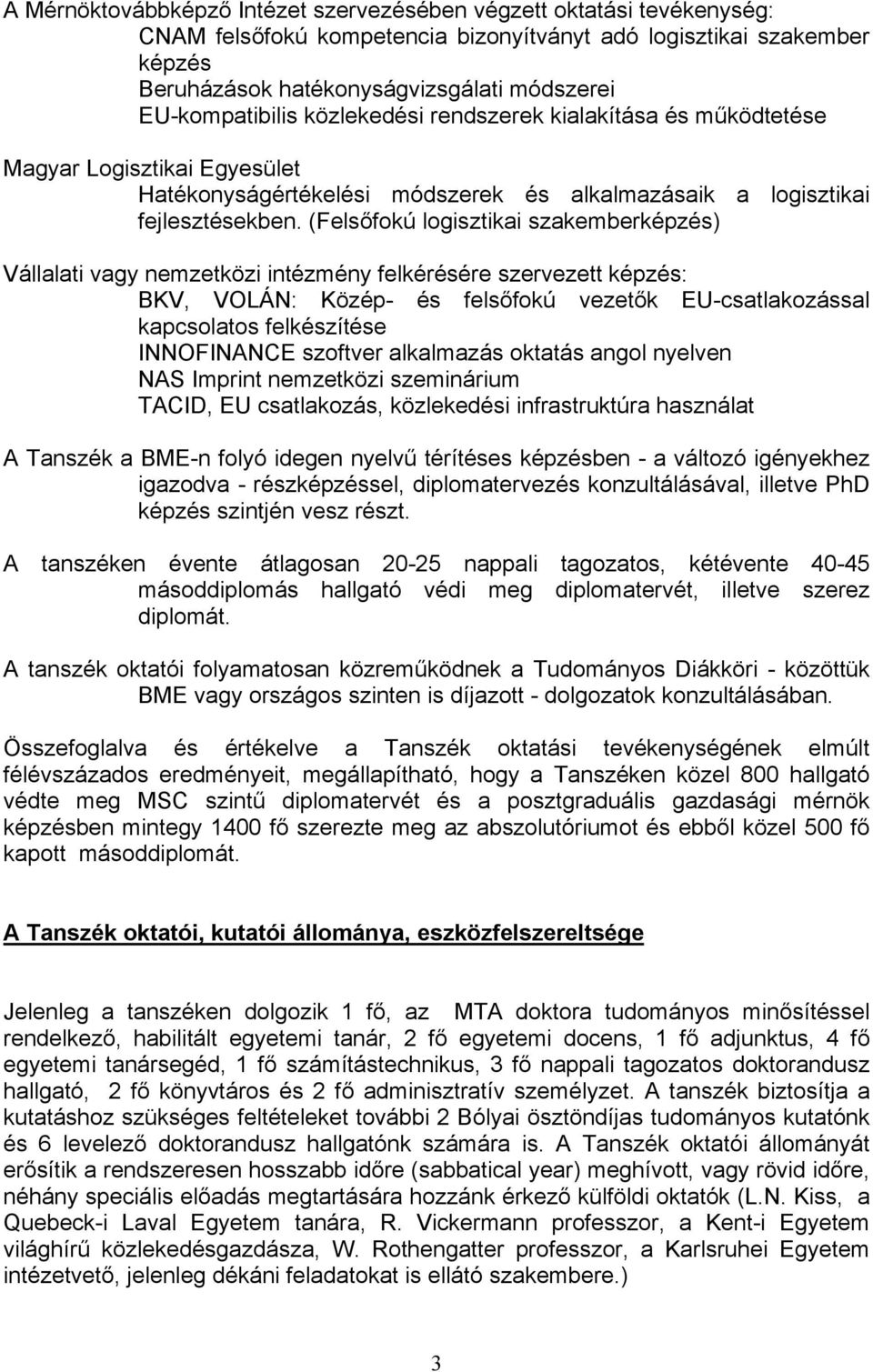 (Felsőfokú logisztikai szakemberképzés) Vállalati vagy nemzetközi intézmény felkérésére szervezett képzés: BKV, VOLÁN: Közép- és felsőfokú vezetők EU-csatlakozással kapcsolatos felkészítése