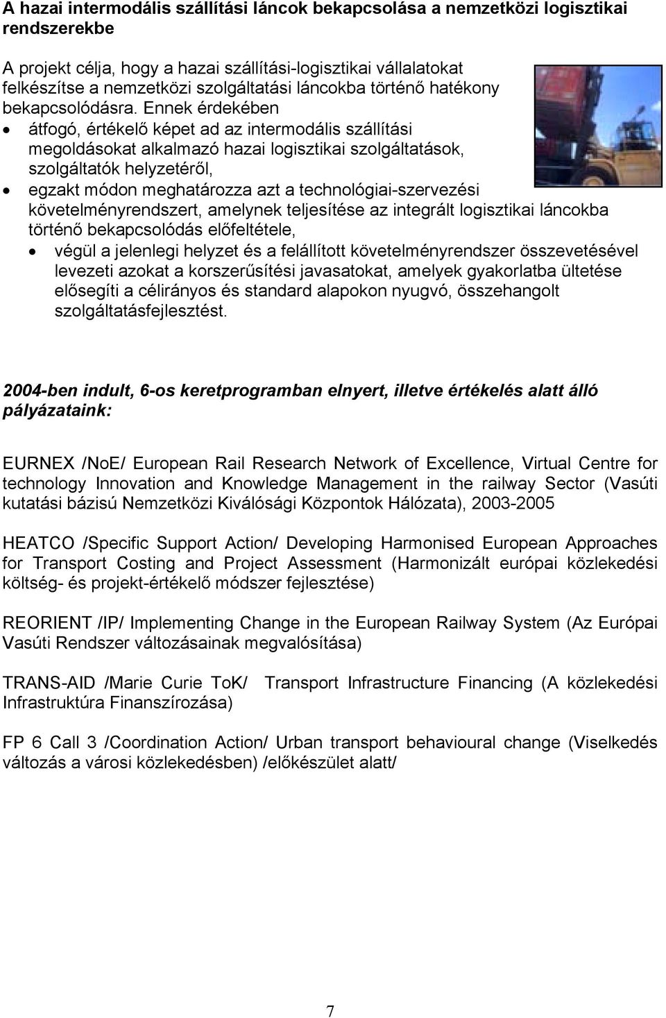 Ennek érdekében átfogó, értékelő képet ad az intermodális szállítási megoldásokat alkalmazó hazai logisztikai szolgáltatások, szolgáltatók helyzetéről, egzakt módon meghatározza azt a