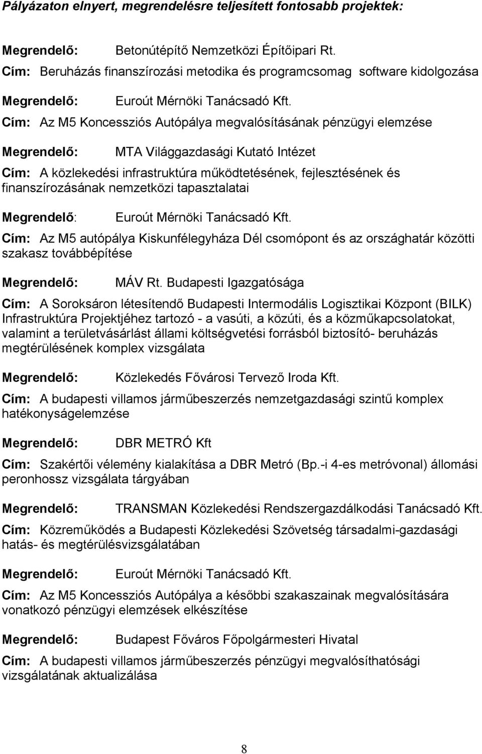 Cím: Az M5 Koncessziós Autópálya megvalósításának pénzügyi elemzése Megrendelő: MTA Világgazdasági Kutató Intézet Cím: A közlekedési infrastruktúra működtetésének, fejlesztésének és finanszírozásának
