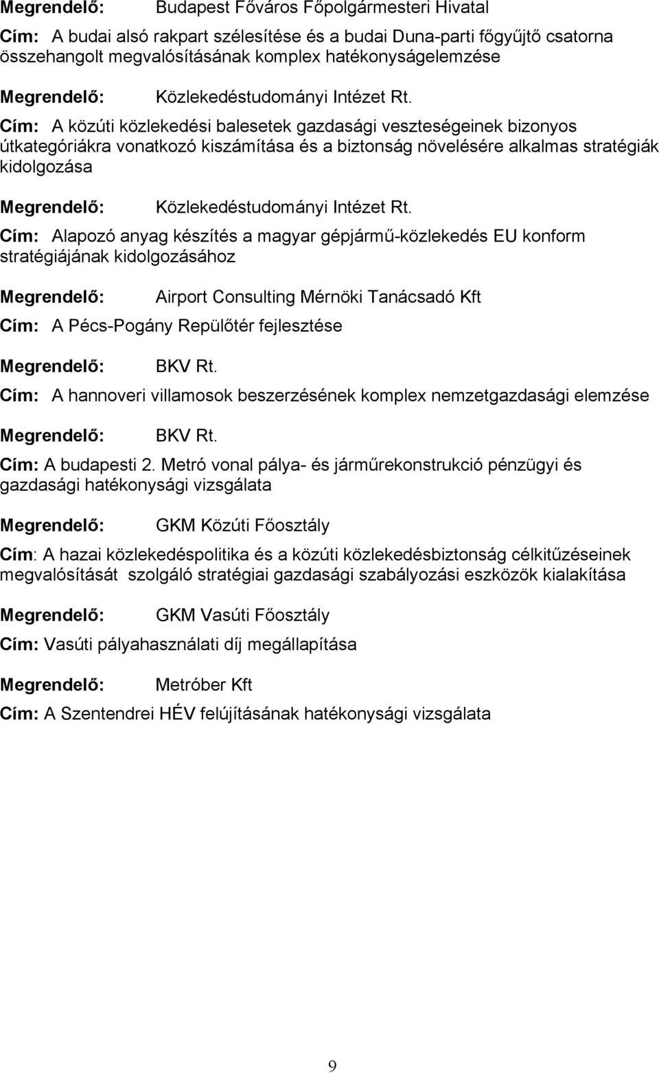 Cím: A közúti közlekedési balesetek gazdasági veszteségeinek bizonyos útkategóriákra vonatkozó kiszámítása és a biztonság növelésére alkalmas stratégiák kidolgozása  Cím: Alapozó anyag készítés a