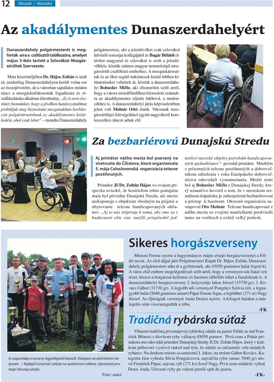 Hájos Zoltán is utalt rá, eredetileg Dunaszerdahelyen került volna sor az összejövetelre, de a városban sajnálatos módon nincs a mozgáskorlátozottak fogadására és elszállásolására alkalmas