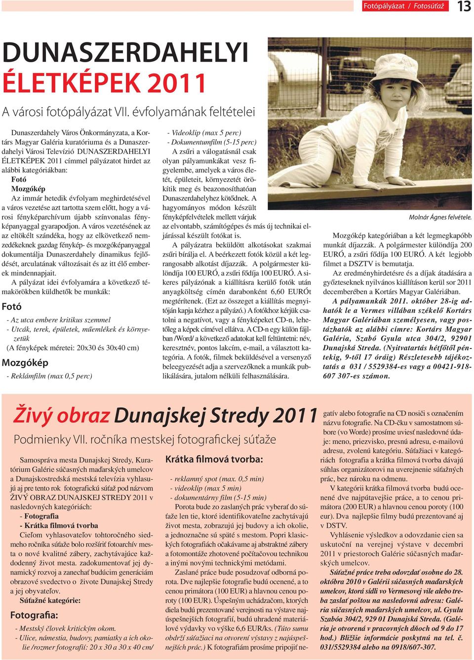 alábbi kategóriákban: Fotó Mozgókép Az immár hetedik évfolyam meghirdetésével a város vezetése azt tartotta szem előtt, hogy a városi fényképarchívum újabb színvonalas fényképanyaggal gyarapodjon.