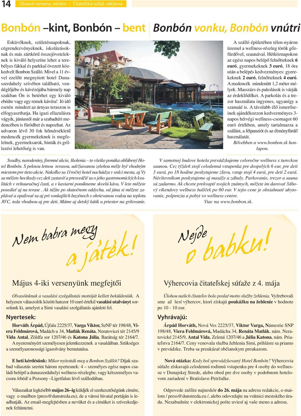 Mivel a 11 évvel ezelőtt megnyitott hotel Dunaszerdahely szívében található, vendéglőjébe és kávézójába bármely nap szakban Ön is betérhet egy kiváló ebédre vagy egy remek kávéra!