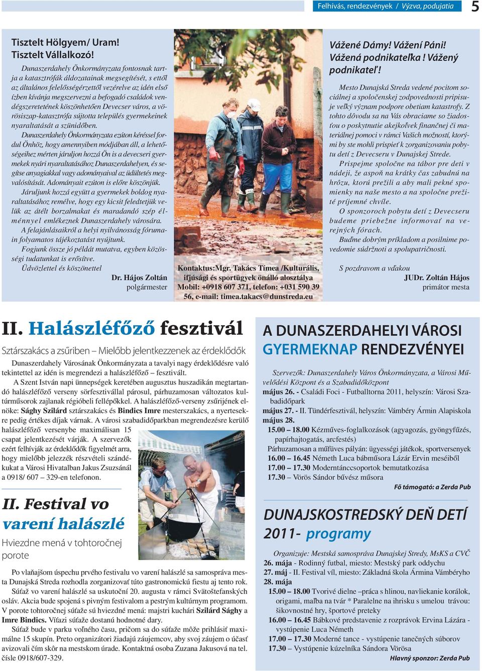 vendégszeretetének köszönhetően Devecser város, a vörösiszap-katasztrófa sújtotta település gyermekeinek nyaraltatását a szünidőben.