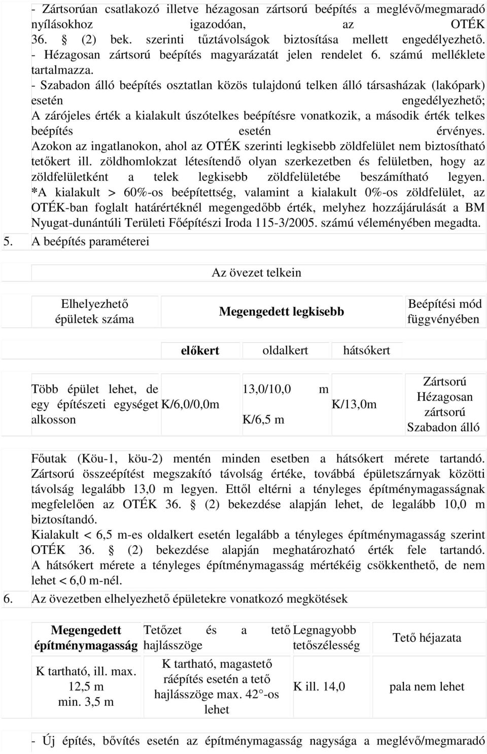 - Szabadon álló beépítés osztatlan közös tulajdonú telken álló társasházak (lakópark) esetén engedélyezhetı; A zárójeles érték a kialakult úszótelkes beépítésre vonatkozik, a második érték telkes