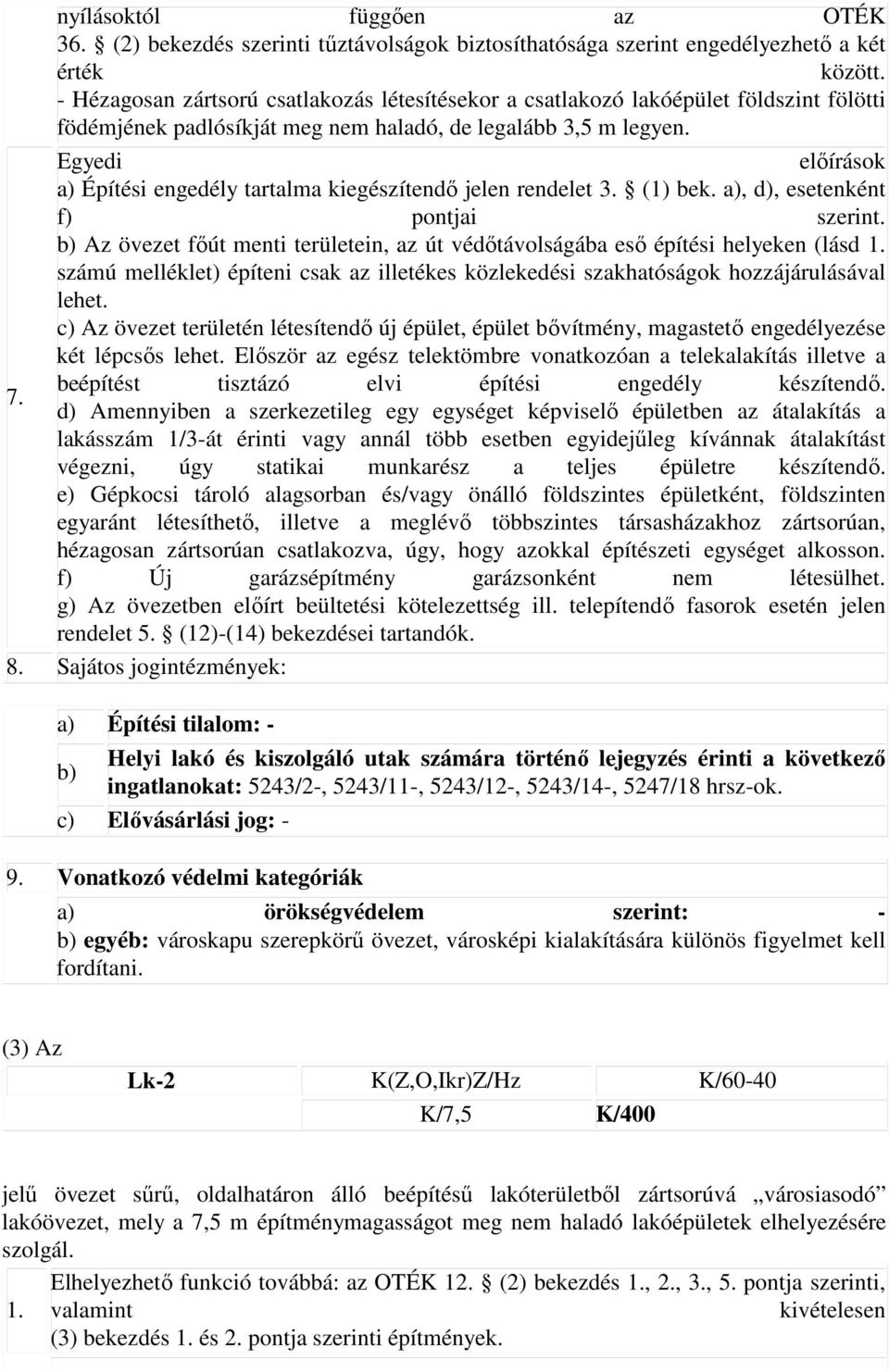 Egyedi elıírások a) Építési engedély tartalma kiegészítendı jelen rendelet 3. (1) bek. a), d), esetenként f) pontjai szerint.